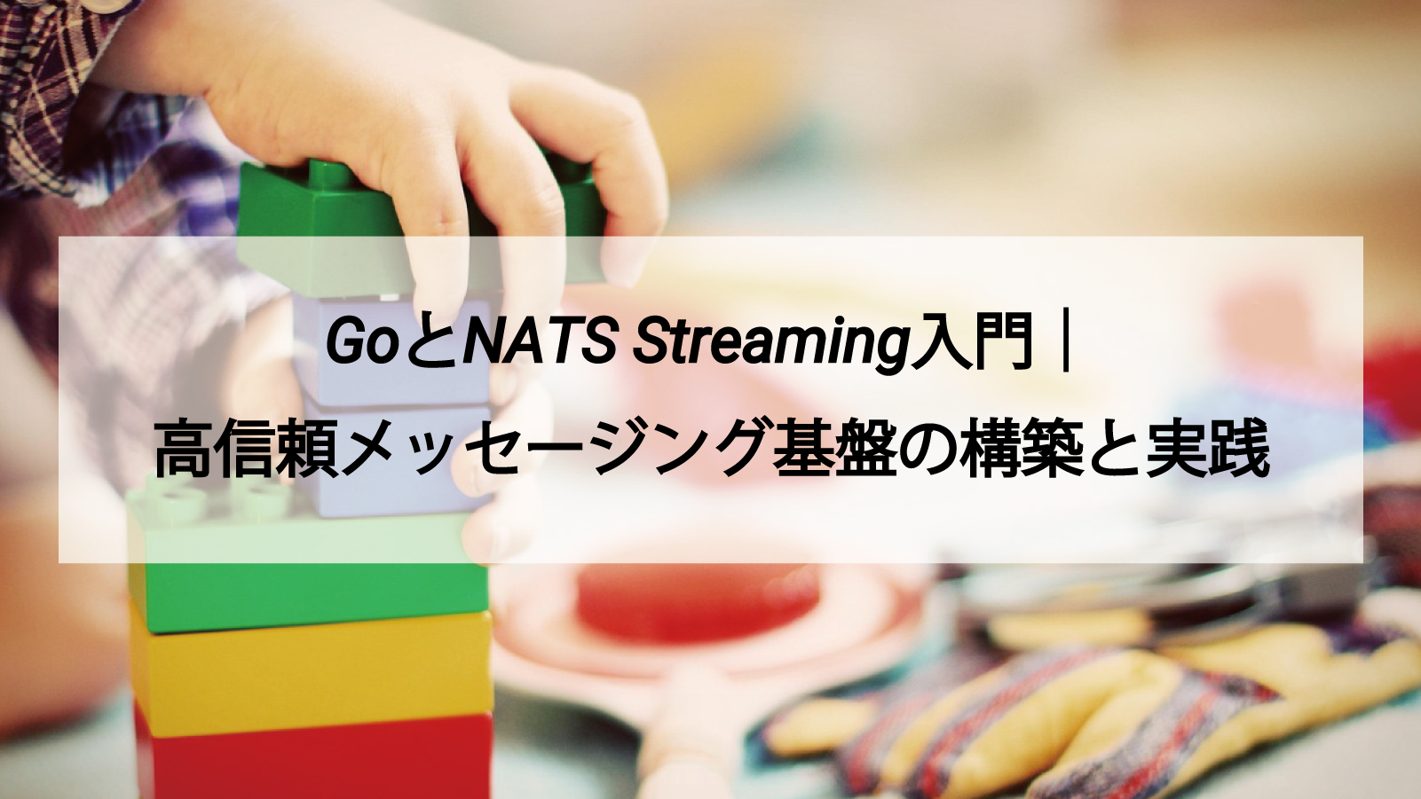 GoとNATS Streaming入門｜高信頼メッセージング基盤の構築と実践