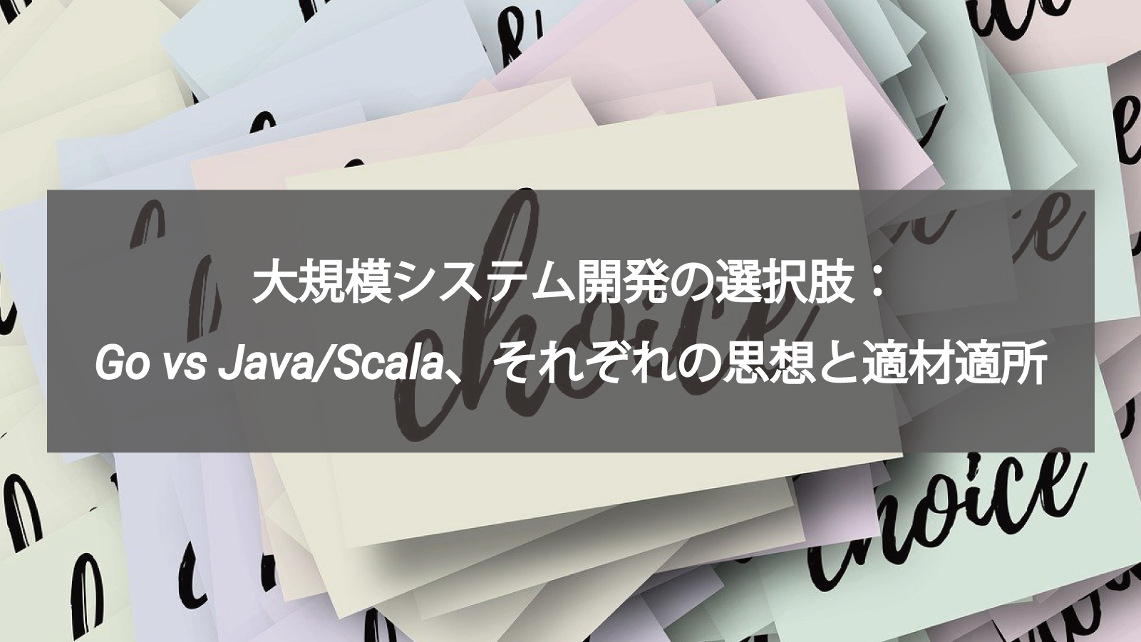 大規模システム開発の選択肢：Go vs Java/Scala、それぞれの思想と適材適所