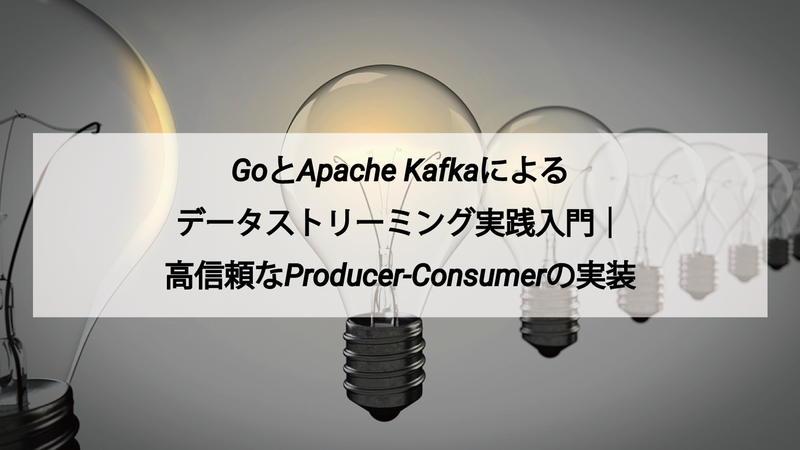 GoとApache Kafkaによるデータストリーミング実践入門｜kafka-go・Dockerで高信頼なProducer/Consumerの実装例・ハンズオン